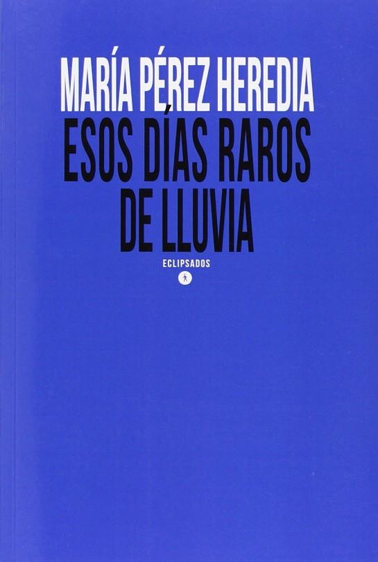 ESOS DÍAS RAROS DE LLUVIA | 9788415077398 | PÉREZ HEREDIA, MARÍA | Librería Castillón - Comprar libros online Aragón, Barbastro