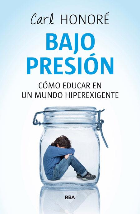 BAJO PRESION : COMO EDUCAR A NUESTROS HIJOS EN UN MUNDO... | 9788498673432 | HONORE, CARL | Librería Castillón - Comprar libros online Aragón, Barbastro