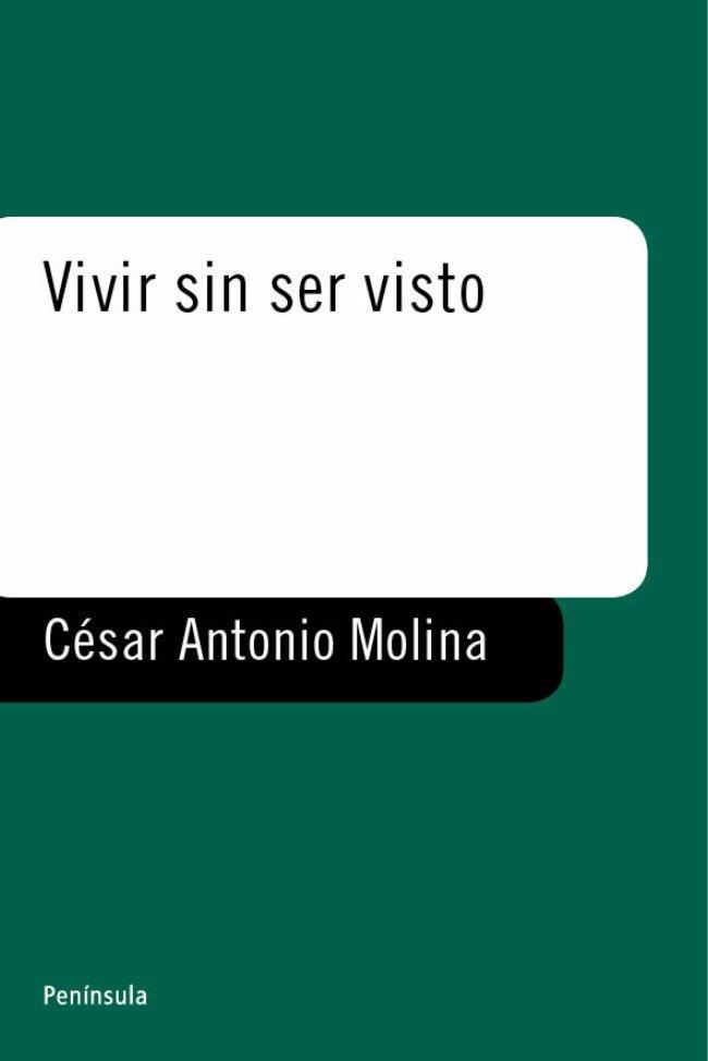 VIVIR SIN SER VISTO | 9788483073018 | MOLINA, CESAR ANTONIO | Librería Castillón - Comprar libros online Aragón, Barbastro