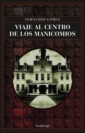 Viaje al centro de los manicomios | 9788419164766 | Gómez Hernández, Fernando | Librería Castillón - Comprar libros online Aragón, Barbastro