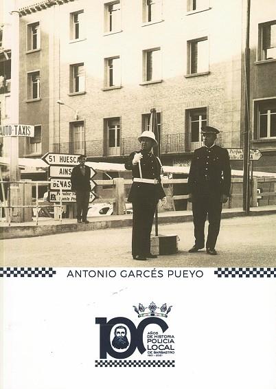 100 AÑOS DE HISTORIA POLICIA LOCAL DE BARBASTRO 1921 2021 | 9788409461479 | ANTONIO GARCES PUEYO | Librería Castillón - Comprar libros online Aragón, Barbastro