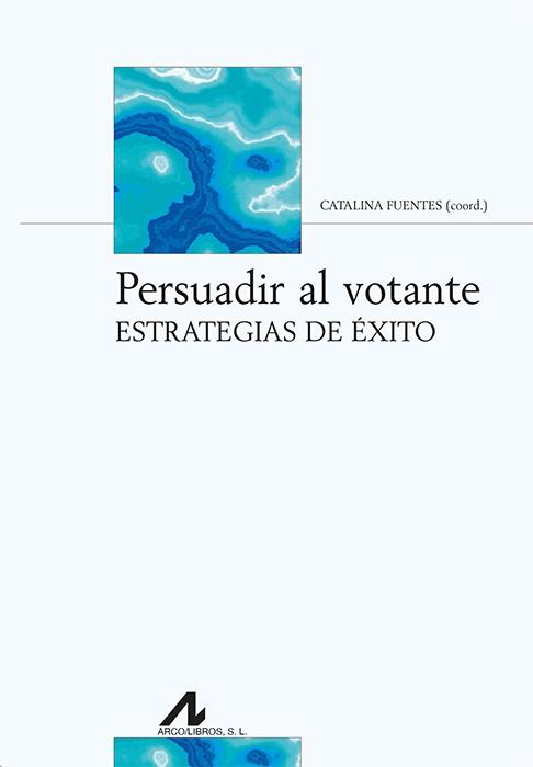 Persuadir al votante | 9788476357996 | Fuentes Rodríguez, Catalina | Librería Castillón - Comprar libros online Aragón, Barbastro