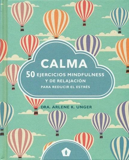 CALMA 50 EJERCICIOS MINDFULNESS Y DE RELAJACION | 9788416407231 | UNGER, ARLENE K. DRA. | Librería Castillón - Comprar libros online Aragón, Barbastro