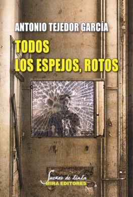 Todos los espejos, rotos | 9788484655329 | Tejedor García, Antonio | Librería Castillón - Comprar libros online Aragón, Barbastro