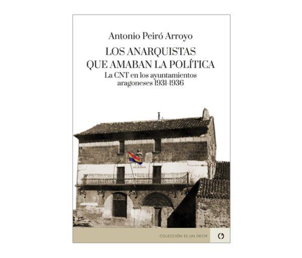 LOS ANARQUISTAS QUE AMABAN LA POLÍTICA | 9788418973031 | PEIRO, ANTONIO | Librería Castillón - Comprar libros online Aragón, Barbastro