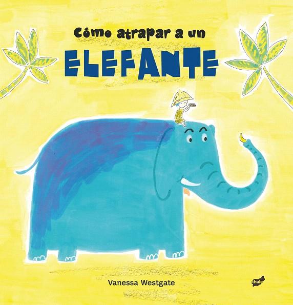 Cómo atrapar a un elefante | 9788416817511 | Westgate, Vanessa | Librería Castillón - Comprar libros online Aragón, Barbastro
