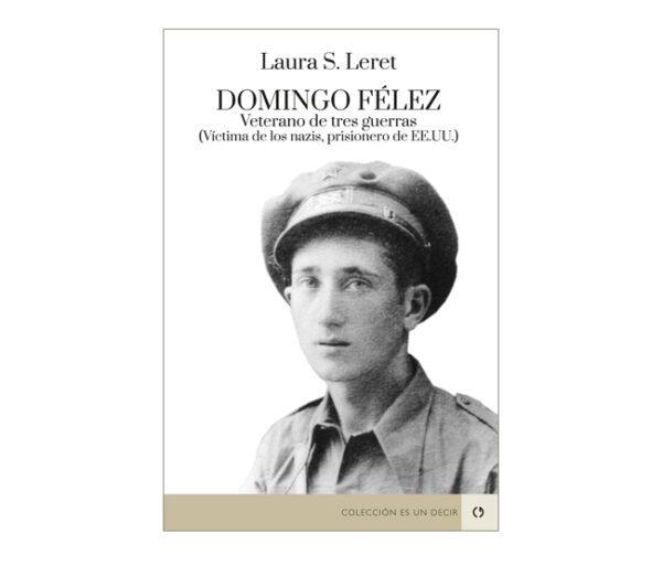 Domingo Félez : Veterano de tres guerras (Víctima de los nazis, prisionero de EE.UU.) | 9788416565986 | Leret, Laura S. | Librería Castillón - Comprar libros online Aragón, Barbastro