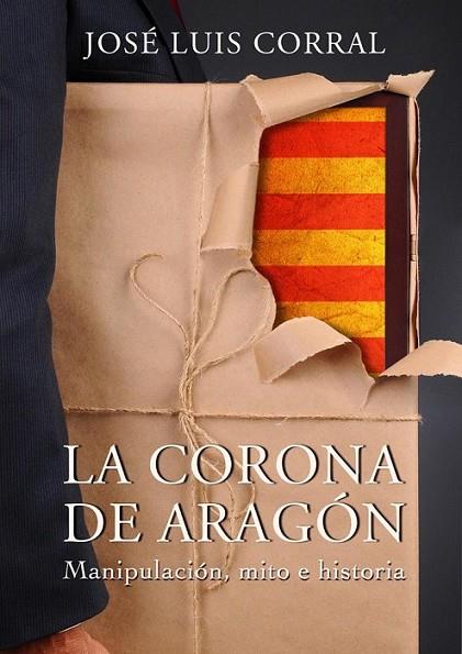 La Corona de Aragón : Manipulación, mito e historia | 9788494158629 | Corral Lafuente, José Luis | Librería Castillón - Comprar libros online Aragón, Barbastro