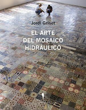 El arte del mosaico hidráulico | 9788412227963 | Griset Moro, Jordi | Librería Castillón - Comprar libros online Aragón, Barbastro