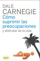 COMO SUPRIMIR LAS PREOCUPACION Y DISFRUTAR DE LA VIDA | 9788493664947 | CARNEGIE, DALE | Librería Castillón - Comprar libros online Aragón, Barbastro