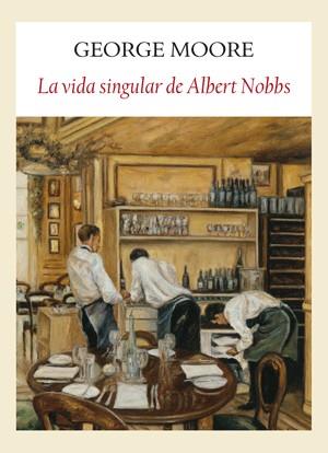 SINGULAR VIDA DE ALBERT NOBBS, LA | 9788493904524 | MOORE, GEORGE | Librería Castillón - Comprar libros online Aragón, Barbastro