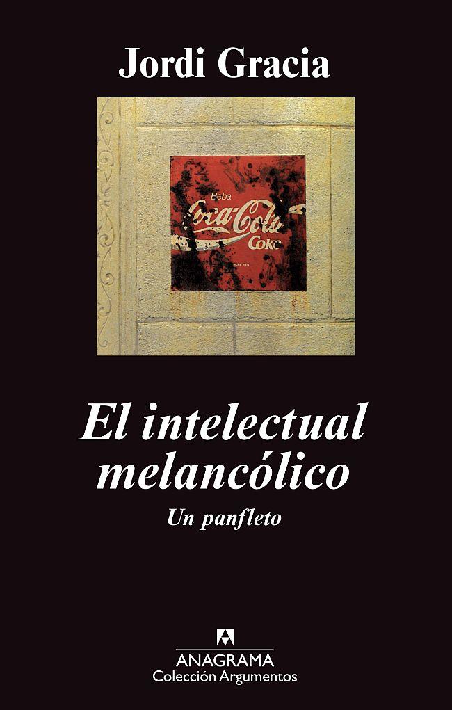 INTELECTUAL MELANCÓLICO, EL : UN PANFLETO | 9788433963338 | GRACIA, JORDI | Librería Castillón - Comprar libros online Aragón, Barbastro