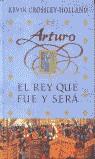 ARTURO EL REY QUE FUE Y SERA | 9788466614276 | CROSSLEY-HOLLAND, KEVIN | Librería Castillón - Comprar libros online Aragón, Barbastro