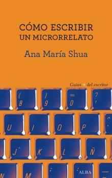 Cómo escribir un microrrelato | 9788490653449 | Shua, Ana María | Librería Castillón - Comprar libros online Aragón, Barbastro
