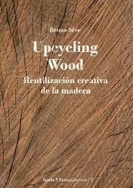 Upcycling Wood | 9788498888676 | Sève, Bruno | Librería Castillón - Comprar libros online Aragón, Barbastro