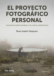 El proyecto fotográfico personal | 9788415131984 | Vázquez López, Rosa Isabel | Librería Castillón - Comprar libros online Aragón, Barbastro