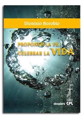 PROPONER LA FE. CELEBRAR LA VIDA | 9788498057843 | BOROBIO, DIONISIO | Librería Castillón - Comprar libros online Aragón, Barbastro