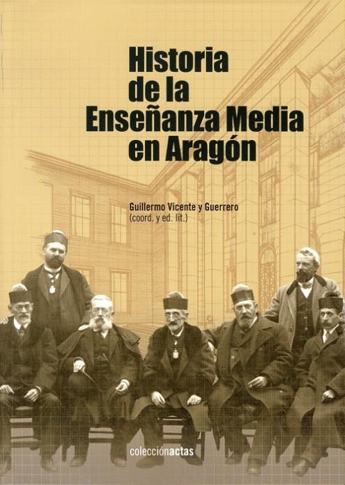 HISTORIA DE LA ENSEÑANZA MEDIA EN ARAGÓN | 9788499111124 | VICENTE Y GUERRERO, GUILLERMO (COORD) | Librería Castillón - Comprar libros online Aragón, Barbastro