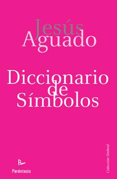 DICCIONARIO DE SÍMBOLOS | 9788499191027 | AGUADO FERNÁNDEZ, JESÚS | Librería Castillón - Comprar libros online Aragón, Barbastro