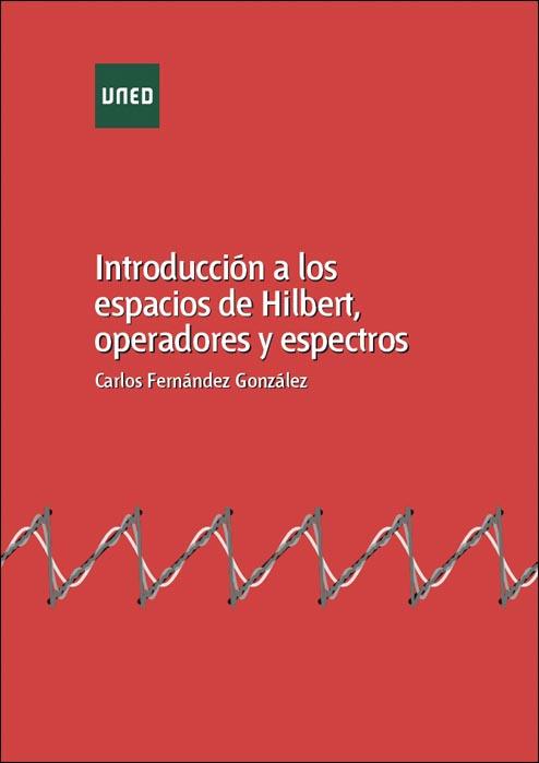 Introducción a los espacios de Hilbert, operadores y espectros | 9788436269802 | FERNÁNDEZ GONZÁLEZ, Carlos | Librería Castillón - Comprar libros online Aragón, Barbastro