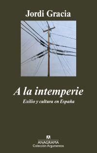 A LA INTEMPERIE : EXILIO Y CULTURA EN ESPAÑA | 9788433963017 | GRACIA, JORDI | Librería Castillón - Comprar libros online Aragón, Barbastro