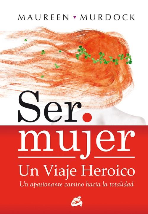 Ser mujer: un viaje heroico | 9788484452867 | Murdock, Maureen | Librería Castillón - Comprar libros online Aragón, Barbastro