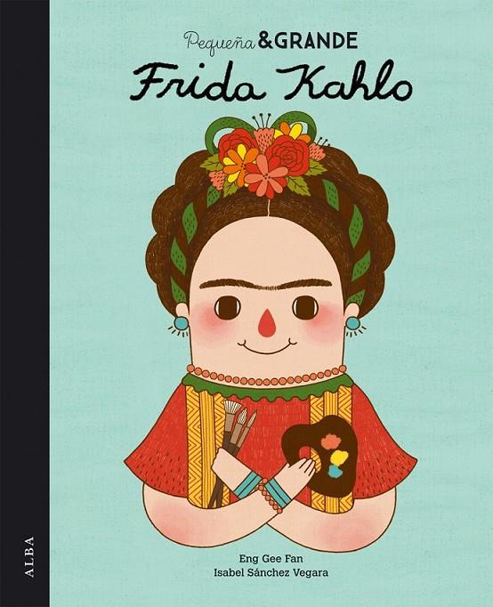 Pequeña y grande Frida Kahlo | 9788490650813 | Sánchez Vegara, Isabel | Librería Castillón - Comprar libros online Aragón, Barbastro