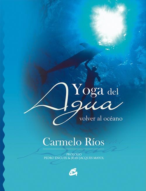 YOGA DEL AGUA : VOLVER AL OCEANO | 9788484451181 | RIOS, CARMELO | Librería Castillón - Comprar libros online Aragón, Barbastro