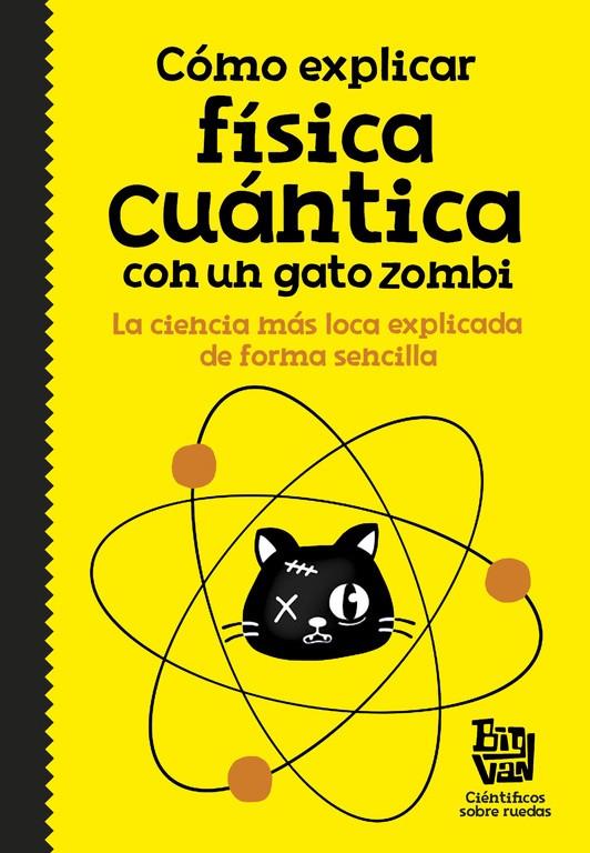 Cómo explicar física cuántica con un gato zombi | 9788420484624 | BIG VAN, CIENTIFICOS SOBRE RUEDAS | Librería Castillón - Comprar libros online Aragón, Barbastro