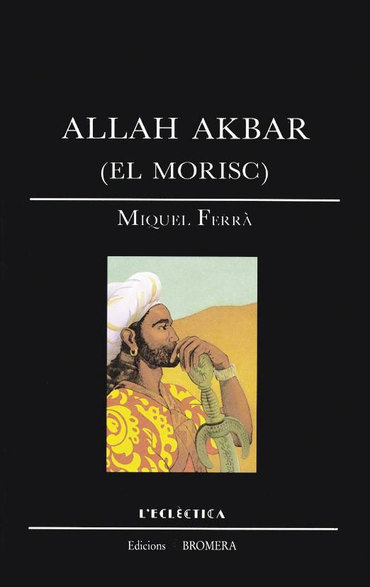 ALLAH AKBAR (EL MORISC) | 9788476600665 | FERRA, MIQUEL | Librería Castillón - Comprar libros online Aragón, Barbastro