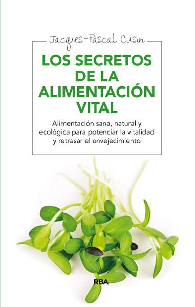 secretos de la alimentación vital, Los | 9788415541639 | CUSIN, JACQUES- PASCAL | Librería Castillón - Comprar libros online Aragón, Barbastro