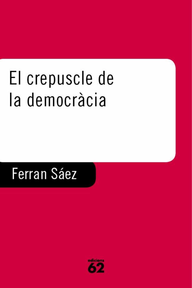 CREPUSCLE DE LA DEMOCRACIA, EL | 9788429745238 | SAEZ MATEU, FERRAN | Librería Castillón - Comprar libros online Aragón, Barbastro