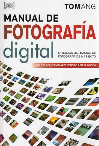 MANUAL DE FOTOGRAFIA DIGITAL 5ª EDIC. | 9788428215947 | ANG, TOM | Librería Castillón - Comprar libros online Aragón, Barbastro