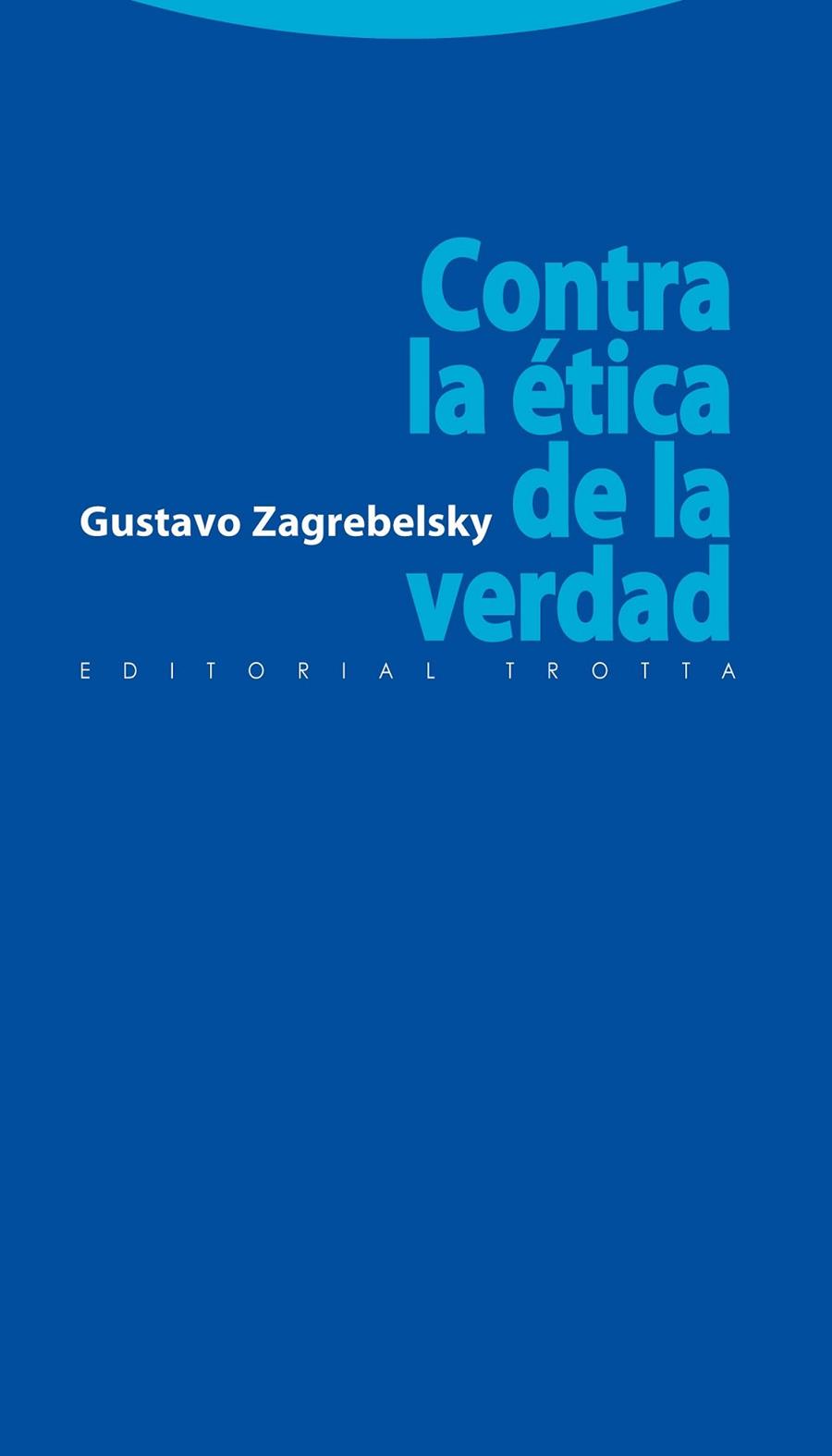 CONTRA LA ÉTICA DE LA VERDAD | 9788498791280 | ZAGREBELSKY, GUSTAVO | Librería Castillón - Comprar libros online Aragón, Barbastro