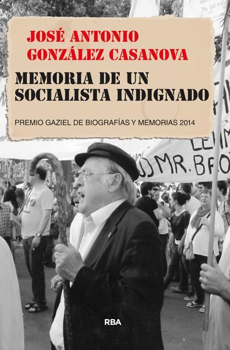 Memoria de un socialista indignado | 9788490564950 | GONZALEZ CASANOVA, JOSE ANTONIO | Librería Castillón - Comprar libros online Aragón, Barbastro
