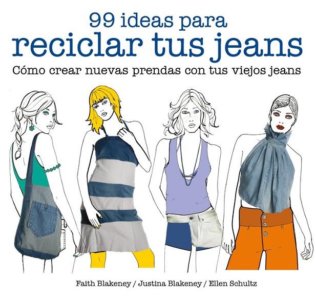 99 ideas para reciclar tus jeans | 9788425229046 | Blakeney, Faith/Blakeney, Justina/Schultz, Ellen | Librería Castillón - Comprar libros online Aragón, Barbastro