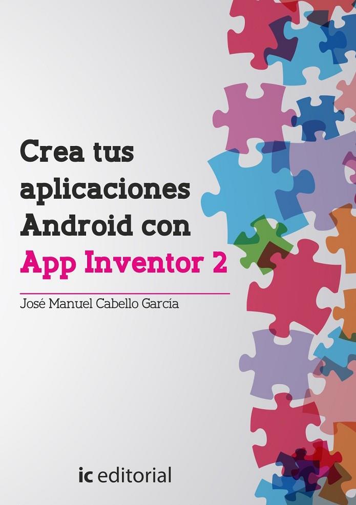 Crea tus aplicaciones android con app inventor 2 | 9788416351213 | Cabello García, José Manuel | Librería Castillón - Comprar libros online Aragón, Barbastro