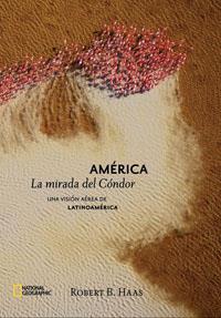 AMERICA : LA MIRADA DEL CONDOR : UNA VISION AEREA LATINOAMER | 9788482983967 | HAAS, ROBERT B. | Librería Castillón - Comprar libros online Aragón, Barbastro