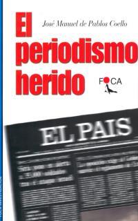 PERIODISMO HERIDO, EL | 9788495440204 | PABLOS COELLO, JOSE MANUEL DE | Librería Castillón - Comprar libros online Aragón, Barbastro
