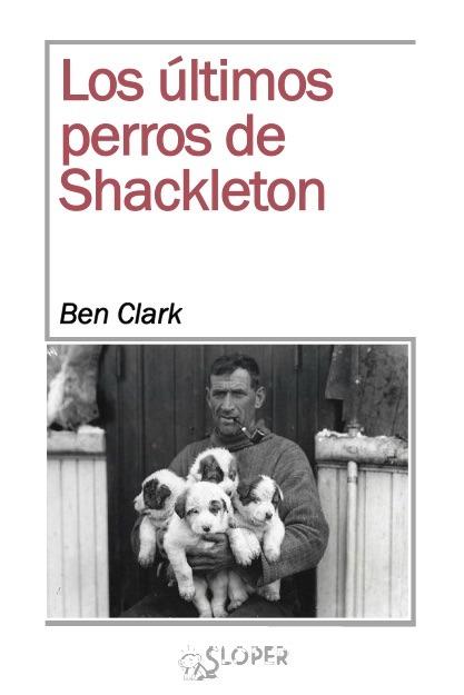 LOS ÚLTIMOS PERROS DE SHACKLETON | 9788494465628 | Clark Ben | Librería Castillón - Comprar libros online Aragón, Barbastro
