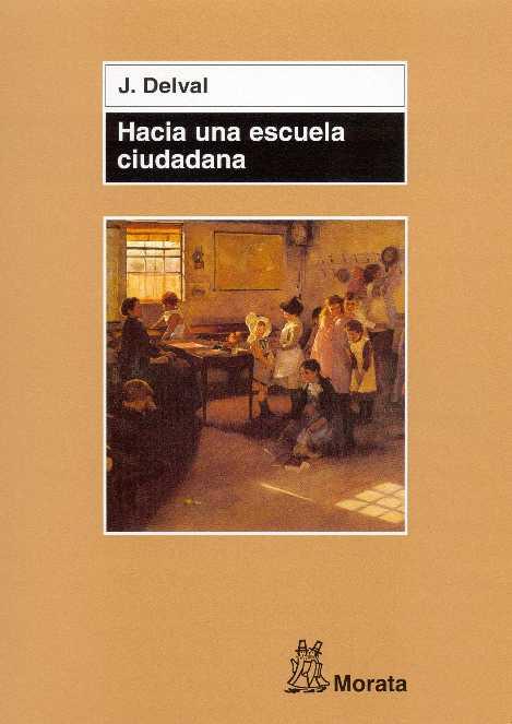 HACIA UNA ESCUELA CIUDADANA | 9788471125149 | DELVAL, JUAN | Librería Castillón - Comprar libros online Aragón, Barbastro
