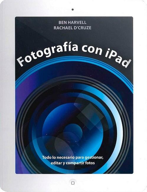 Fotografía con Ipad | 9788475568584 | Harvell, Ben; D'Cruze, Rachael | Librería Castillón - Comprar libros online Aragón, Barbastro