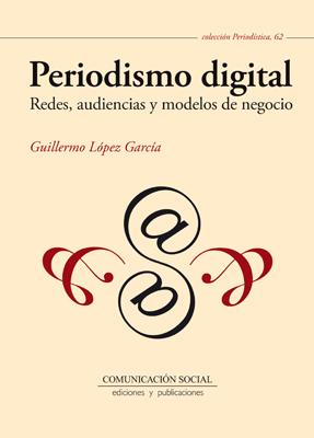 Periodismo digital. Redes, audiencias y modelos de negocio | 9788415544937 | López García, Guillermo | Librería Castillón - Comprar libros online Aragón, Barbastro