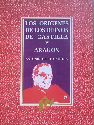 LOS ORIGENES DE LOS REINOS DE CASTILLA Y ARAGON | 9788477332756 | UBIETO ARTETA, ANTONIO | Librería Castillón - Comprar libros online Aragón, Barbastro