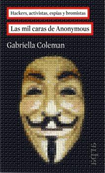 Las mil caras de Anonymous | 9788416601011 | Coleman, Gabriella | Librería Castillón - Comprar libros online Aragón, Barbastro