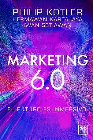 Marketing 6.0: El futuro es inmersivo | 9788410221093 | Philip Kotler/Hermawan Kartajaya/Iwan Setiawan | Librería Castillón - Comprar libros online Aragón, Barbastro