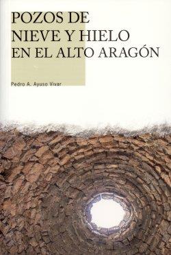 POZOS DE NIEVE Y HIELO EN EL ALTO ARAGON | 9788481271928 | AYUSO VIVAR, PEDRO A. | Librería Castillón - Comprar libros online Aragón, Barbastro