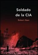 SOLDADO DE LA CIA | 9788484323778 | BAER, ROBERT | Librería Castillón - Comprar libros online Aragón, Barbastro