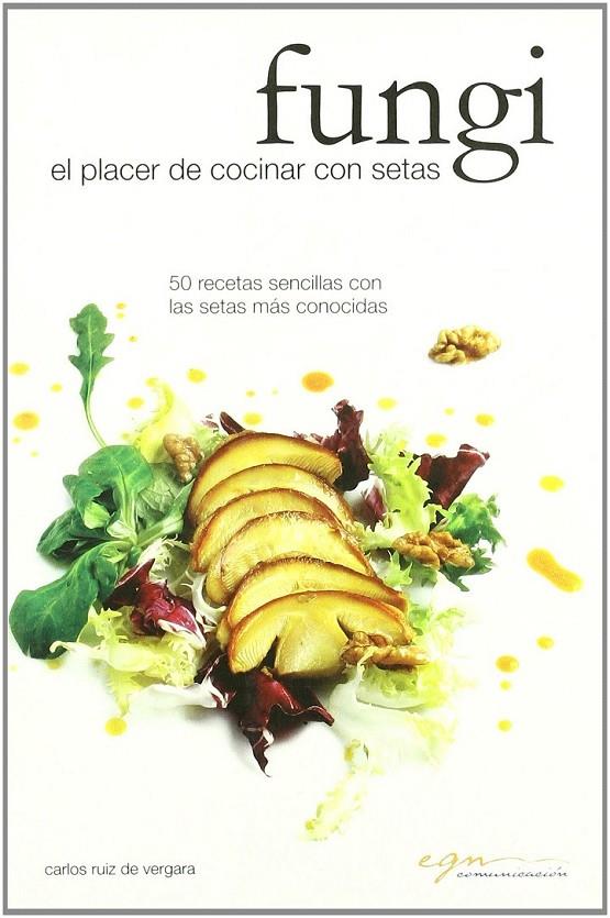 Fungi : el placer de cocinar con setas | 9788493597528 | Ruiz de Vergara, Carlos | Librería Castillón - Comprar libros online Aragón, Barbastro
