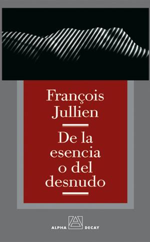 DE LA ESENCIA O DEL DESNUDO | 9788493333249 | JULLIEN, FRANÇOIS | Librería Castillón - Comprar libros online Aragón, Barbastro